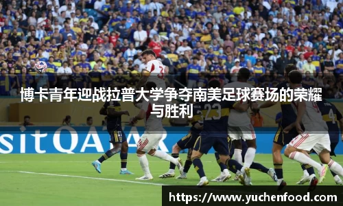 博卡青年迎战拉普大学争夺南美足球赛场的荣耀与胜利